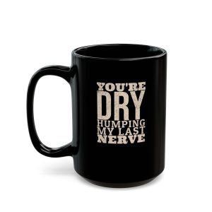Dry Humping My Last Nerve mug, black ceramic