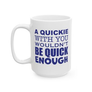 A Quickie Wouldn't Be Quick Enough mug, white ceramic