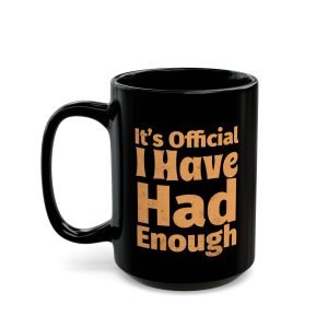 It's Official I Have Had Enough mug, black ceramic