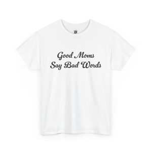 Good Moms Say funny t-shirt