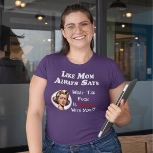 Like Mom Always Says funny t-shirt