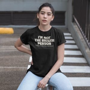 The Bigger Person funny t-shirt