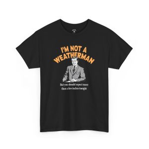 I'm Not A Weatherman funny t-shirt