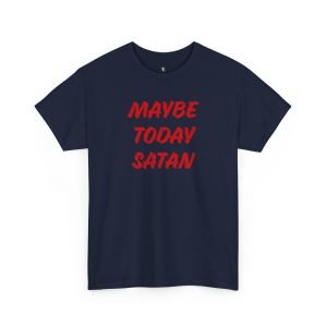 Maybe Today Satan funny t-shirt