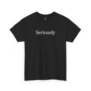 Seriously funny t-shirt